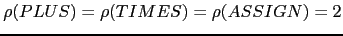 $ \rho(PLUS) = \rho(TIMES) = \rho(ASSIGN) = 2$