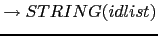 $ \rightarrow STRING(idlist)$