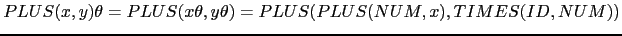 $ PLUS(x, y)\theta = PLUS(x\theta, y\theta) = PLUS(PLUS(NUM,x), TIMES(ID, NUM))$