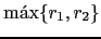 $ \max\{r_1, r_2\}$