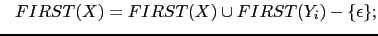 $\displaystyle   FIRST(X) = FIRST(X) \cup FIRST(Y_i) - \{ \epsilon \};$