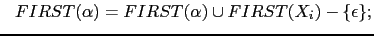 $\displaystyle   FIRST(\alpha) = FIRST(\alpha) \cup FIRST(X_i) - \{ \epsilon \};$