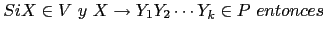 $ Si X \in V  y X \rightarrow Y_1 Y_2 \cdots Y_k \in P entonces$