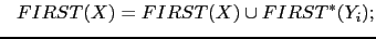 $\displaystyle   FIRST(X) = FIRST(X) \cup FIRST^*(Y_i);$